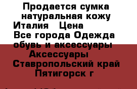 Продается сумка,натуральная кожу.Италия › Цена ­ 5 200 - Все города Одежда, обувь и аксессуары » Аксессуары   . Ставропольский край,Пятигорск г.